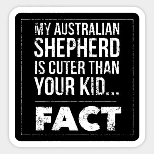 my australian shepherd is cuter than your kid fact white Sticker